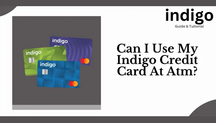 Can I Use My Indigo Credit Card At Atm