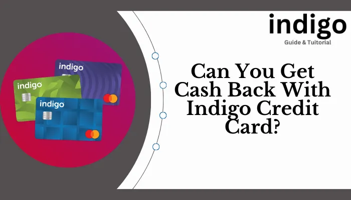 Can You Get Cash Back With Indigo Credit Card