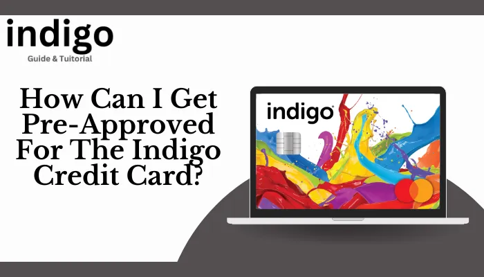 How Can I Get Pre-Approved For The Indigo Credit Card