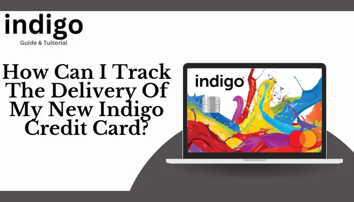 How Can I Track The Delivery Of My New Indigo Credit Card