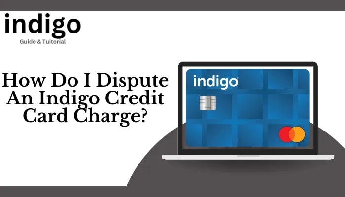 How Do I Dispute An Indigo Credit Card Charge