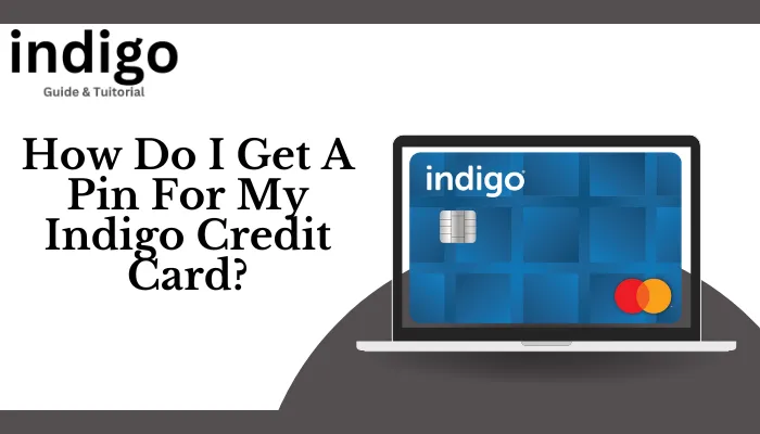 How Do I Get A Pin For My Indigo Credit Card